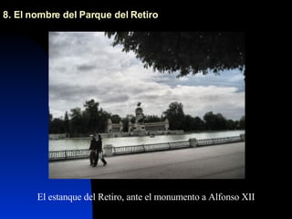 8. El nombre del Parque del Retiro El estanque del Retiro, ante el monumento a Alfonso XII 