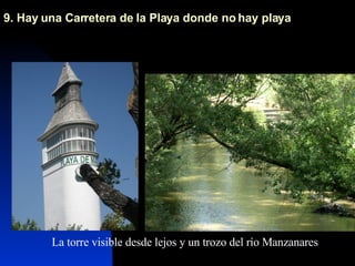 9. Hay una Carretera de la Playa donde no hay playa  La torre visible desde lejos y un trozo del río Manzanares 