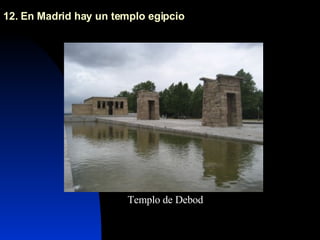 12. En Madrid hay un templo egipcio Templo de Debod 