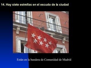 14. Hay siete estrellas en el escudo de la ciudad Están en la bandera de Comunidad de Madrid 