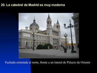 20. La catedral de Madrid es muy moderna  Fachada orientada al norte, frente a un lateral de Palacio de Oriente 