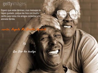 Espero que estas láminas y sus mensajes te hayan gustado, porque las hice con mucho cariño para todos mis amigos contactos y mi adorada familia. Con cariño: Angela Ma.Giraldo Agudelo Fin Que Dios los bendiga 