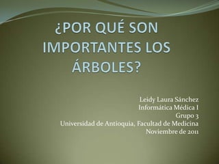 Leidy Laura Sánchez
                          Informática Médica I
                                       Grupo 3
Universidad de Antioquia, Facultad de Medicina
                             Noviembre de 2011
 