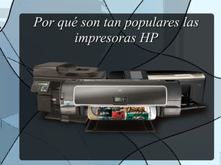 Por qué son tan populares lasPor qué son tan populares las
impresoras HPimpresoras HP
 