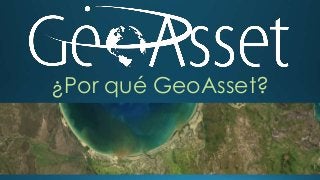 ¿Por qué GeoAsset?
 