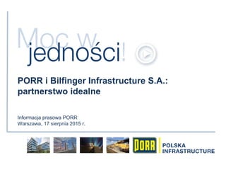 PORR i Bilfinger Infrastructure S.A.:
partnerstwo idealne
Informacja prasowa PORR
Warszawa, 17 sierpnia 2015 r.
 