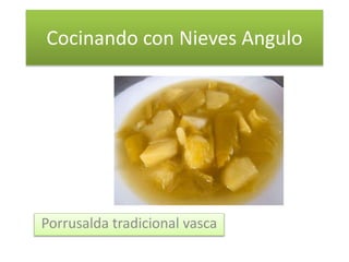 Cocinando con Nieves Angulo
Porrusalda tradicional vasca
 