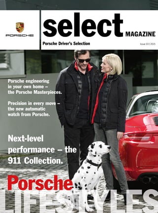 Porsche
Next-level
performance – the
911 Collection.
Porsche engineering
in your own home –
the Porsche Masterpieces.
Precision in every move –
the new automatic
watch from Porsche.
Porsche Driver’s Selection
selectMAGAZINE
Issue 03 | 2015
 