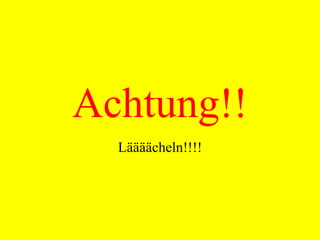 Achtung!! Läääächeln!!!!