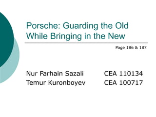 Porsche: Guarding the Old
While Bringing in the New
Page 186 & 187

Nur Farhain Sazali
Temur Kuronboyev

CEA 110134
CEA 100717

 