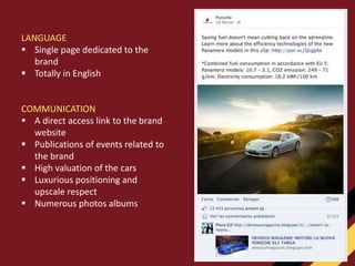 LANGUAGE
 Single page dedicated to the
brand
 Totally in English
COMMUNICATION
 A direct access link to the brand
website
 Publications of events related to
the brand
 High valuation of the cars
 Luxurious positioning and
upscale respect
 Numerous photos albums
 