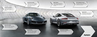 Highlights
Driving dynamics: tremendous
Optional new rear axle steering improves
driving stability and agility.
Sound: more 911
Optional new sport exhaust system with
central tailpipes announces where the
911 feels at home: on the racetrack.
Power and efficiency: increased
New twin-turbo engines for more power,
considerably more torque, higher rpm limits
and lower fuel consumption.
Design: sharpened
New front and rear design with four-
point LED daytime running lights, three-
dimensional taillights and four-point
brake lights.
Connect Plus: web-enabled
As standard: innovative infotainment
center with online navigation,
Apple CarPlay™ and apps specific to
Porsche.
Driver Assist: reinforced
Optional Lane Change Assist and further
reinforced brake system – greater driving
pleasure as well as greater safety.
Sport: fit for the racetrack
Optional Mode switch on the optional
multifunctional GT Sport steering wheel
for four driving modes – plus SPORT
Response button for maximum
responsiveness.
Stress relief: daily
Optional new lift system – for increased
ground clearance. Standard adaptive
dampers on all vehicles – for greater
comfort during everyday driving.
 