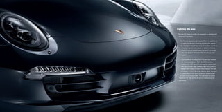 The new 911 Targa 4 models are equipped as standard with
Bi-XenonTM
headlights.
The Porsche Dynamic Light System (PDLS) is available as
an option. Its dynamic cornering light function swivels
the headlights towards the inside of the bend, based on
steering angle and road speed, in order to illuminate
more of the road in tight bends and turns. Put simply,
the road ahead is illuminated the moment you enter
a bend.
LED headlights including PDLS Plus are also available
as optional equipment. Each headlight housing
features four LED spots for the daytime running lights,
and one LED light ring, creating a light very similar to
daylight which helps to reduce driver fatigue. One spe-
cial feature of PDLS Plus is the dynamic beam assistant.
A camera detects the lights of vehicles ahead as well
as those of oncoming traffic. The high beam assistant
then turns the high beams off and on continuously and
seamlessly.
Lighting the way.
 