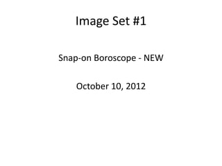 Image Set #1

Snap-on Boroscope - NEW

   October 10, 2012
 