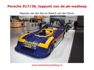 Porsche 917/30, toppunt van de pk-wedloop
Maarten van der Pas en Robert van den Oever
www.klassiekeautoblog.nl
 