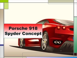Porsche 918
Spyder Concept
 