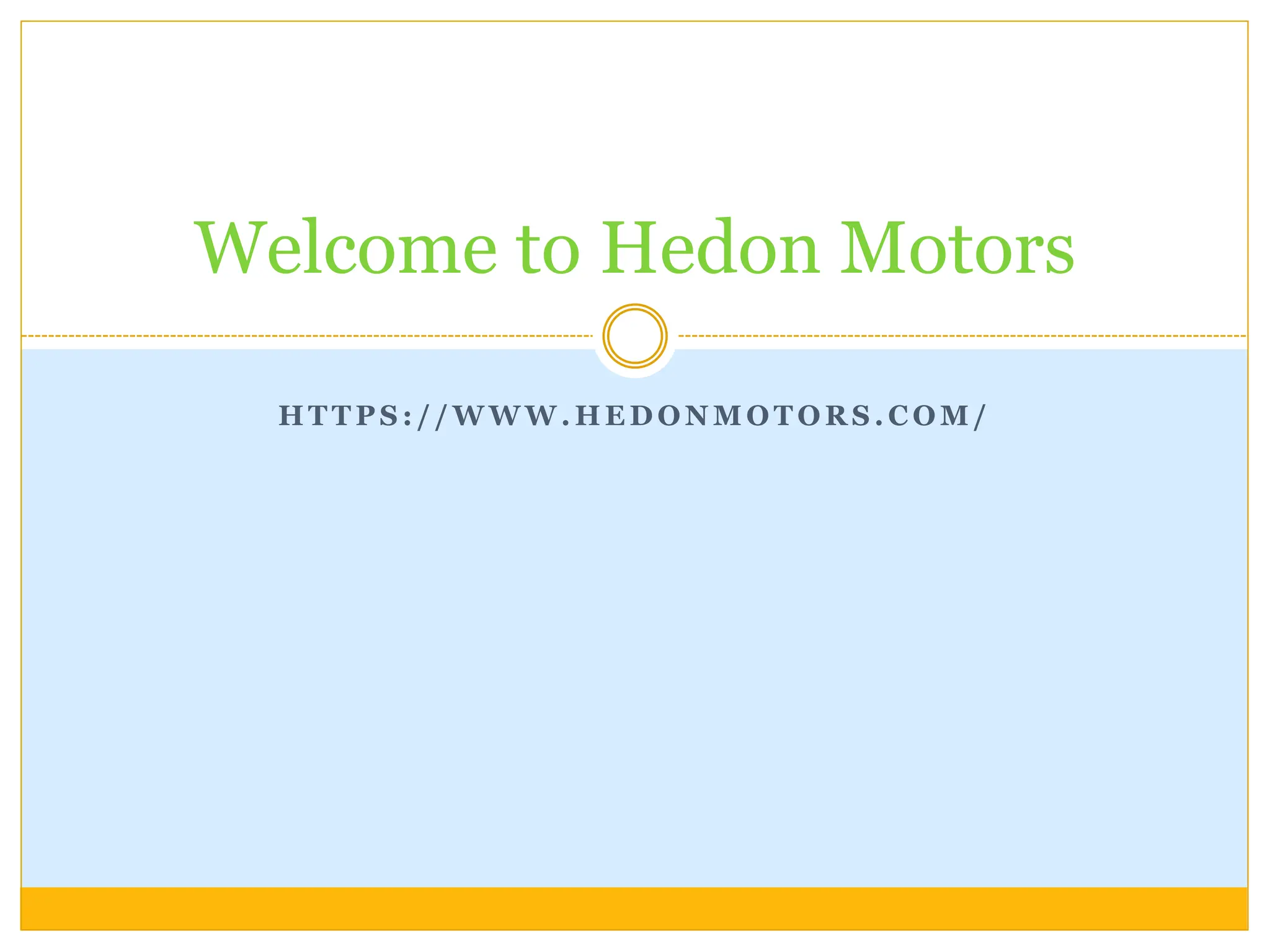 H T T P S : / / W W W . H E D O N M O T O R S . C O M /
Welcome to Hedon Motors
 