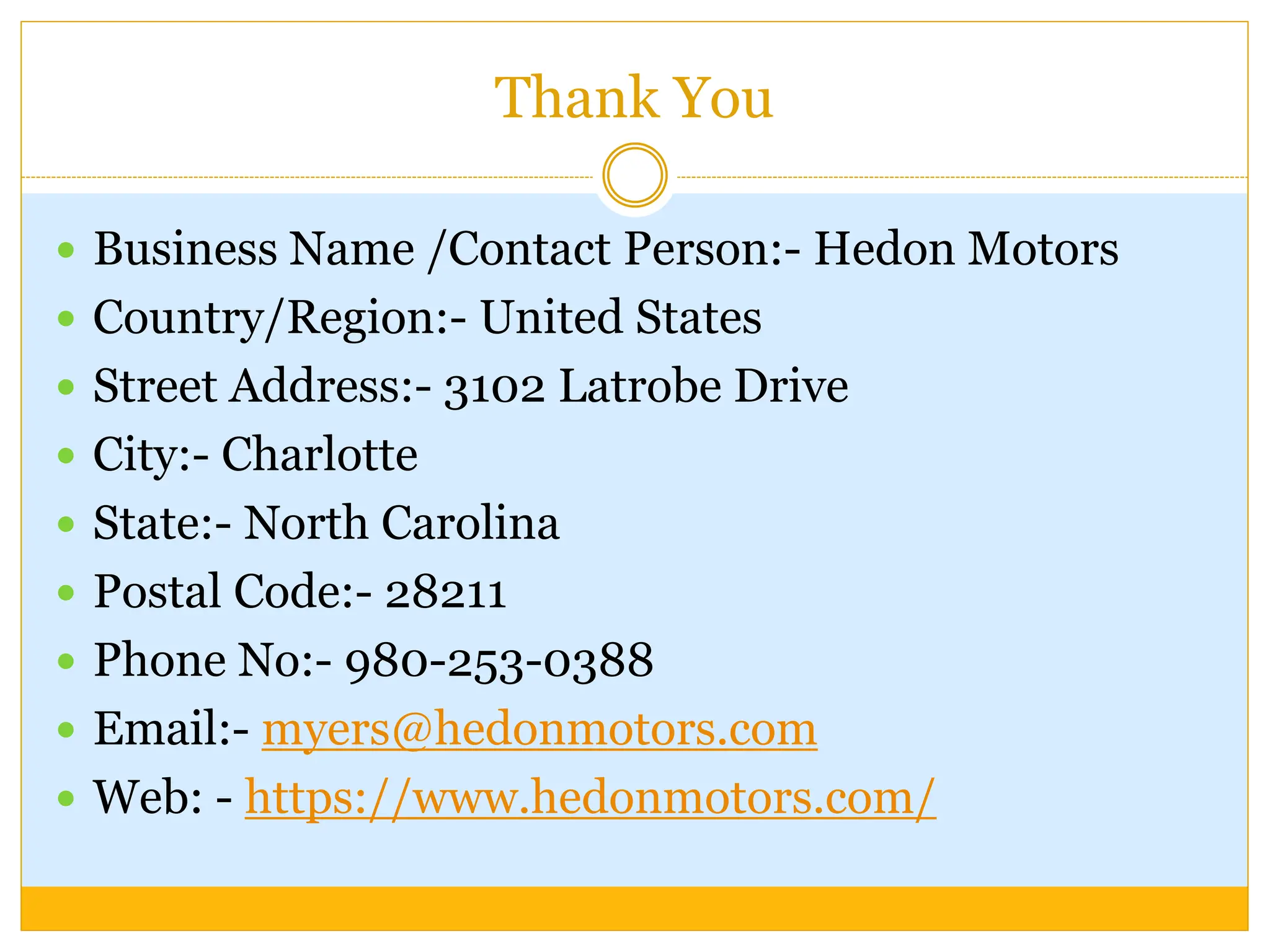 Thank You
 Business Name /Contact Person:- Hedon Motors
 Country/Region:- United States
 Street Address:- 3102 Latrobe Drive
 City:- Charlotte
 State:- North Carolina
 Postal Code:- 28211
 Phone No:- 980-253-0388
 Email:- myers@hedonmotors.com
 Web: - https://www.hedonmotors.com/
 
