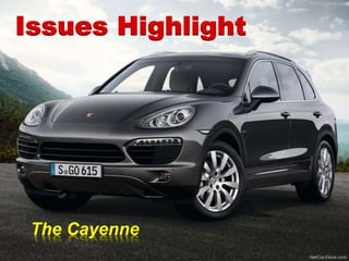 16
Issues Highlight
The Cayenne
 