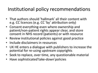 Making the case for OERsremoving barriers and disciplinary silos of training and education resources. reduces duplication supports cross-institutional sharing promotes the concept of lifelong learning supports discovery of most used/highest quality resources  Good intentions: improving the evidence base in support of sharing learning materials Lou McGill, Sarah Currier, Charles Duncan, Peter Douglas http://ie-repository.jisc.ac.uk/265/1/goodintentionspublic.pdf