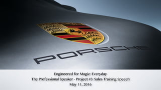 Engineered for Magic: Everyday
The Professional Speaker - Project #3: Sales Training Speech
May 11, 2016
 