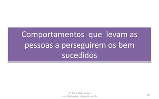 Comportamentos que levam as
pessoas a perseguirem os bem
sucedidos
Pr. Almy Alves Junior
http://almyalves.blogspot.com.br
18
 