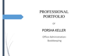Office Administration-
Bookkeeping
PORSHA KELLER
OF
PROFESSIONAL
PORTFOLIO
 