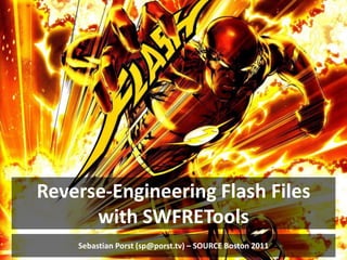 Reverse-Engineering Flash Files with SWFRETools Sebastian Porst (sp@porst.tv) – SOURCE Boston 2011 