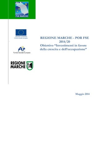 REGIONE MARCHE - POR FSE
2014/20
Obiettivo “Investimenti in favore
della crescita e dell’occupazione”
Maggio 2014
.
 