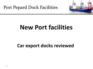 New Port facilities           Car export docks reviewed 1 
