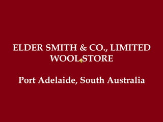ELDER SMITH & CO., LIMITED WOOL STORE Port Adelaide, South Australia 
