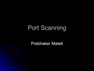 Port Scanning Prabhaker Mateti 