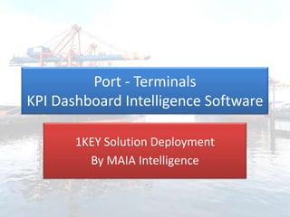 Port - Terminals KPI Dashboard Intelligence Software 1KEY Solution Deployment By MAIA Intelligence 