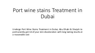 Port wine stains Treatment in
Dubai
Undergo Port Wine Stains Treatment in Dubai, Abu Dhabi & Sharjah to
permanently get rid of your skin discoloration with long lasting results at
a reasonable cost
 