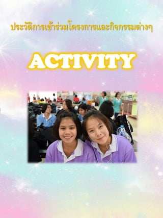 ประวัติการเข้าร่วมโครงการและกิจกรรมต่างๆ
ACTIVITY
 