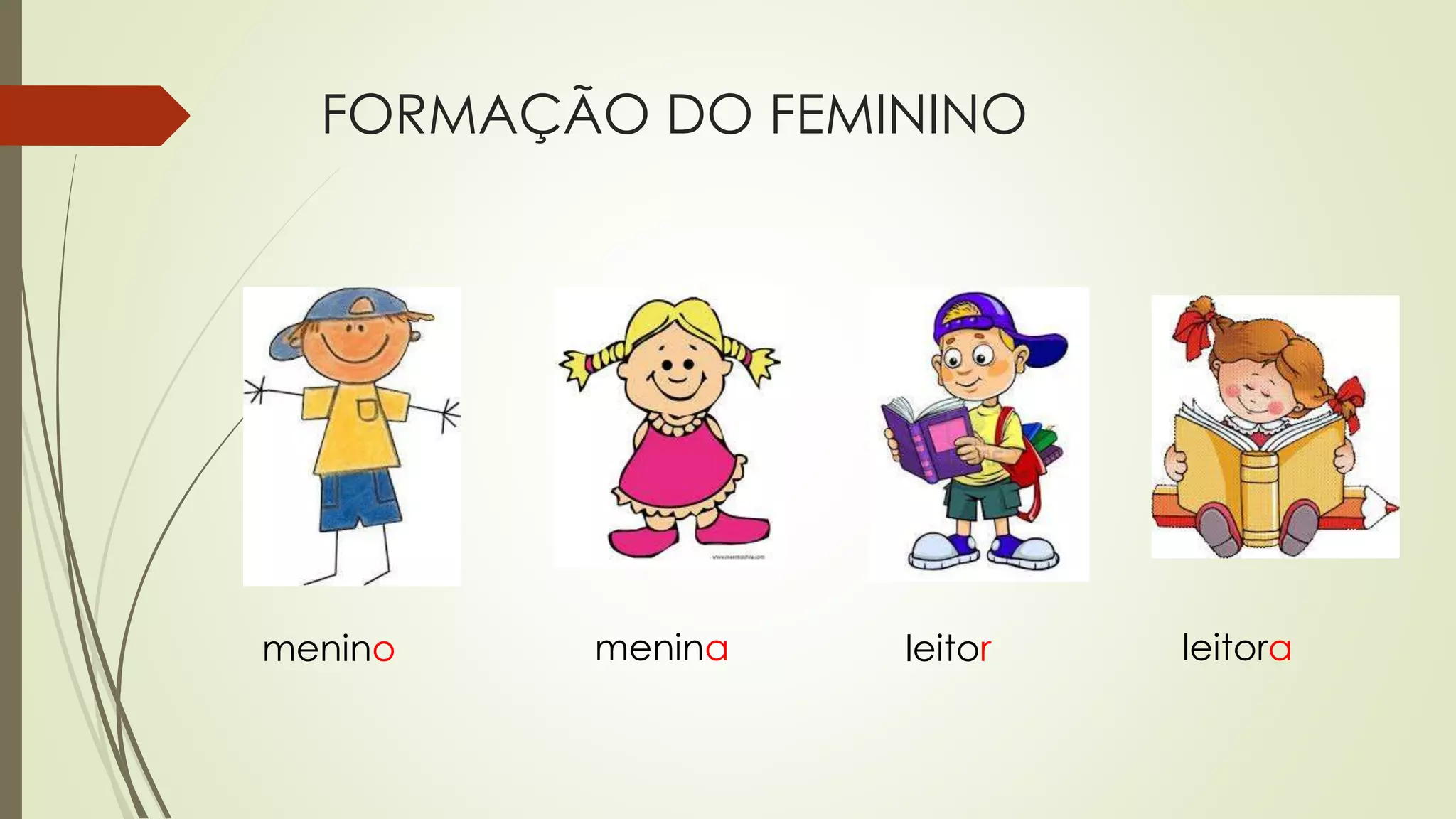 FORMAÇÃO DO FEMININO
menino menina leitor leitora