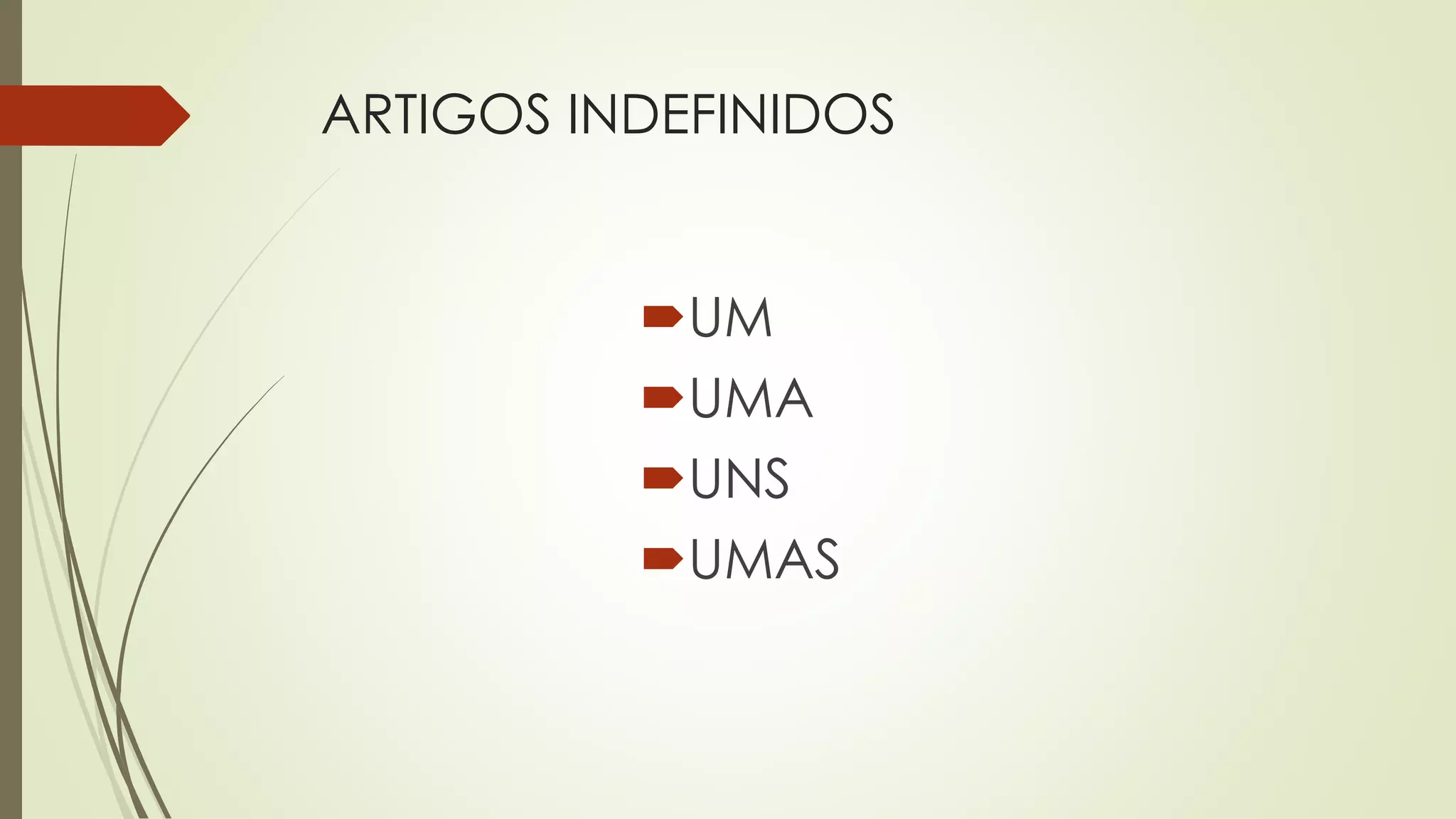 ARTIGOS INDEFINIDOS
UM
UMA
UNS
UMAS