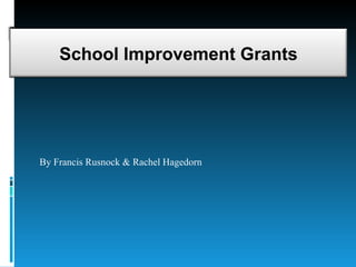 By Francis Rusnock & Rachel Hagedorn School Improvement Grants 