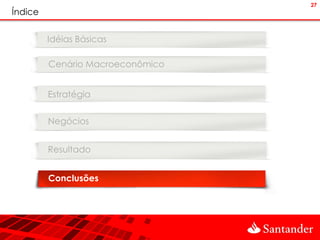 27
Índice


         Idéias Básicas

         Cenário Macroeconômico


         Estratégia


         Negócios


         Resultado


         Conclusões
 