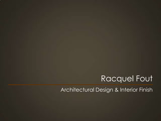 Racquel Fout Architectural Design & Interior Finish 