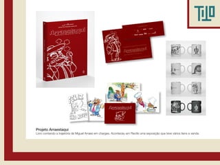 Projeto Arraestaqui
Livro contando a trajetória de Miguel Arraes em charges. Aconteceu em Recife uma exposição que teve vários itens a venda.
 