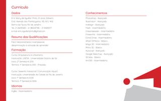 Currículo
Eric Mary de Aguillar Pinho, 31 anos, Solteiro
End.: Avenida dos Flamboyants, 155, Bl 5, 1402
Barra da Tijuca, Rio de Janeiro
Tel.: 21 24205324 – 21 980047156 – 21 93260171
e-mail: eric.aguillarpinho@gmail.com
Photoshop - Avançado
Illustrator - Avançado
Indesign - Avançado
Flash - Intermediário
Dreamweaver - Intermediário
Fireworks - Intermediário
Corel Draw - Intermediário
After Effects - Básico
Maya 3D - Intermediário
Rhino 3D - Básico
Autocad - Avançado
Google Sketchup - Avançado
3D Max - Básico
ArcGIS - Intermediário
Fácil relacionamento interpessoal,
determinação e vontade de aprender
Inglês - Intermediário
Curso: Arquitetura e Urbanismo
Instituição: UNESA - Universidade Estácio de Sá
Início: 2° Semestre 2010
Término: 1° Semestre 2015 - Previsão
Curso: Desenho Industrial ( Comunicação Visual )
Instituição: Universidade da Cidade do Rio de Janeiro
Início: 1° Semestre 2006
Término: 1° Semestre 2009
Dados Conhecimentos
Resumo das Qualificações
Idiomas
Formação
 