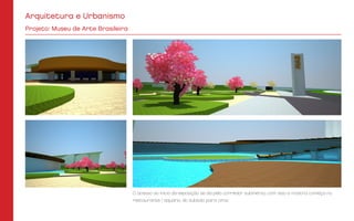 O acesso ao início da exposição se dá pelo corredor submerso, com isso a mostra começa no
restaurante / aquário, do subsolo para cima.
Projeto: Museu de Arte Brasileira
Arquitetura e Urbanismo
 