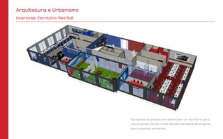 A proposta do projeto era desenvolver um escritório para
uma empresa. Escolhi a Red Bull pela variedade de projetos
que a empresa se envolve.
Interiores: Escritório Red Bull
Arquitetura e Urbanismo
 
