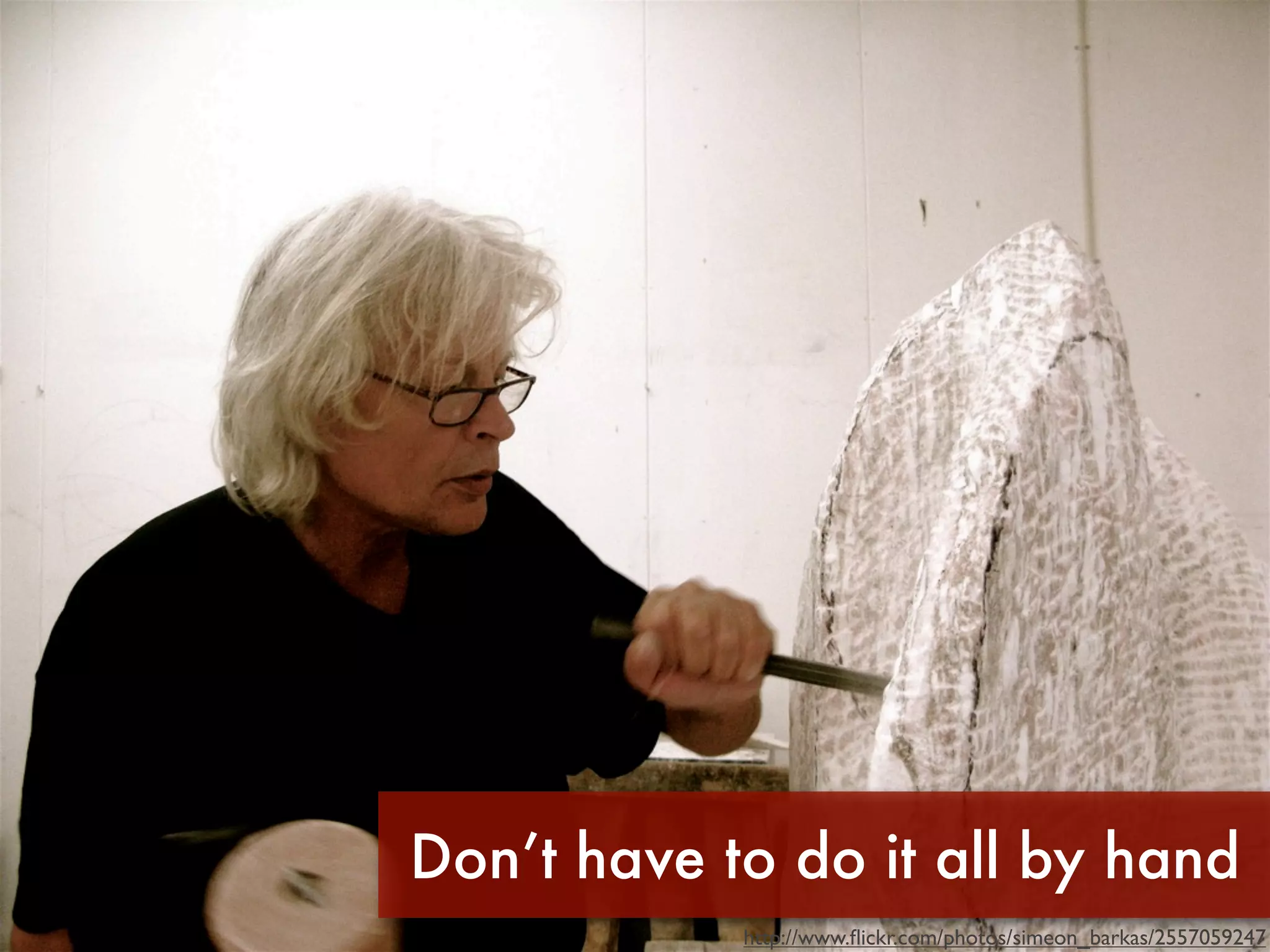 Don’t have to do it all by hand
            http://www.ﬂickr.com/photos/simeon_barkas/2557059247
 