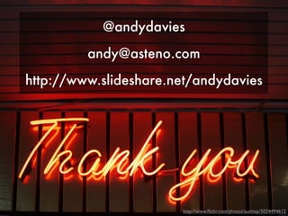 @andydavies
         andy@asteno.com
http://www.slideshare.net/andydavies




                       http://www.ﬂickr.com/photos/auntiep/5024494612
 