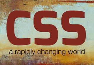 CSS
a rapidly changing world
 