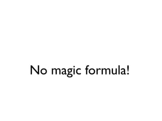 No magic formula!
 