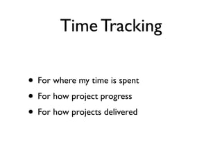 Time Tracking

• For where my time is spent
• For how project progress
• For how projects delivered
 
