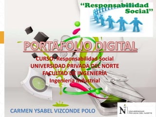 CARMEN YSABEL VIZCONDE POLO
CURSO: Responsabilidad Social
UNIVERSIDAD PRIVADA DEL NORTE
FACULTAD DE INGENIERÍA
Ingeniería Industrial
 